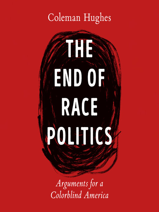 Title details for The End of Race Politics by Coleman Hughes - Available